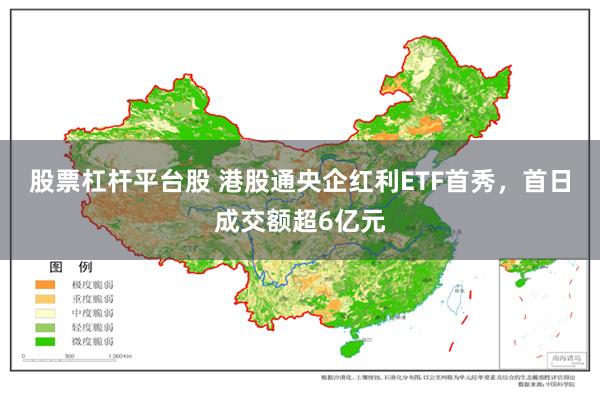 股票杠杆平台股 港股通央企红利ETF首秀，首日成交额超6亿元