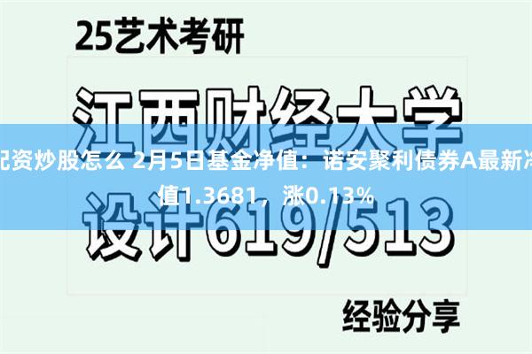 配资炒股怎么 2月5日基金净值：诺安聚利债券A最新净值1.3681，涨0.13%